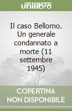 Il caso Bellomo. Un generale condannato a morte (11 settembre 1945)