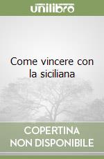 Come vincere con la siciliana libro