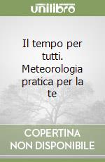 Il tempo per tutti. Meteorologia pratica per la te libro