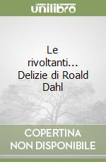 Le rivoltanti... Delizie di Roald Dahl libro