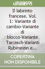 Il labirinto francese. Vol. 1: Variante di cambio-Variante di blocco-Variante Tarrasch-Varianti Rubinstein e Burn-Linee minori libro