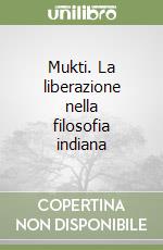 Mukti. La liberazione nella filosofia indiana libro