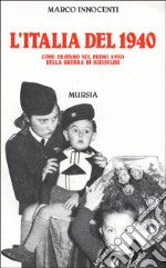 L'Italia del 1940. Come eravamo nel primo anno della guerra di Mussolini libro