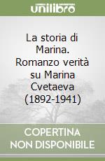 La storia di Marina. Romanzo verità su Marina Cvetaeva (1892-1941)