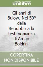 Gli anni di Bulow. Nel 50º della Repubblica la testimonianza di Arrigo Boldrini