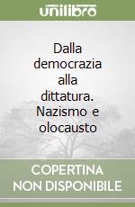 Dalla democrazia alla dittatura. Nazismo e olocausto libro