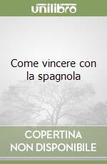 Come vincere con la spagnola libro