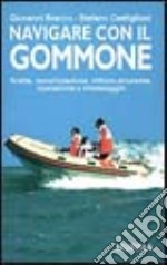 Navigare con il gommone. Scelta, motorizzazione, utilizzo, sicurezza, riparazione e rimessaggio libro