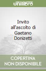 Invito all'ascolto di Gaetano Donizetti