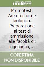 Promotest. Area tecnica e biologica. Preparazione ai test di ammissione alle facoltà di: ingegneria, informatica, scienze dei materiali, scienze dell'informazione libro