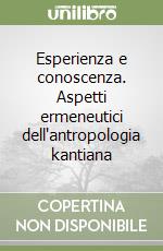 Esperienza e conoscenza. Aspetti ermeneutici dell'antropologia kantiana libro