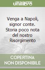 Venga a Napoli, signor conte. Storia poco nota del nostro Risorgimento libro