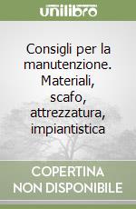 Consigli per la manutenzione. Materiali, scafo, attrezzatura, impiantistica libro