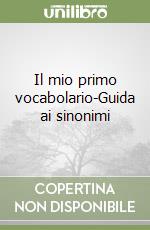 Il mio primo vocabolario-Guida ai sinonimi libro