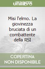 Misi l'elmo. La giovinezza bruciata di un combattente della RSI libro