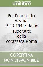 Per l'onore dei Savoia. 1943-1944: da un superstite della corazzata Roma libro