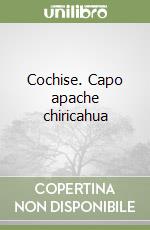 Cochise. Capo apache chiricahua libro