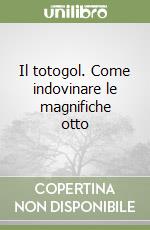 Il totogol. Come indovinare le magnifiche otto libro