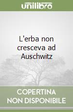 L'erba non cresceva ad Auschwitz libro