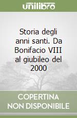 Storia degli anni santi. Da Bonifacio VIII al giubileo del 2000 libro