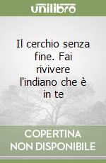 Il cerchio senza fine. Fai rivivere l'indiano che è in te