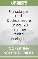 Un'isola per tutti. Dodecaneso e Cicladi. 20 isole per turisti intelligenti