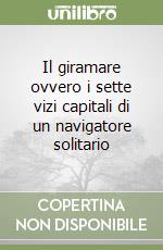 Il giramare ovvero i sette vizi capitali di un navigatore solitario libro