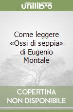 Come leggere «Ossi di seppia» di Eugenio Montale libro