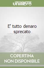 E' tutto denaro sprecato libro