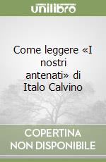 Come leggere «I nostri antenati» di Italo Calvino libro