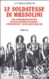 Le soldatesse di Mussolini. Con il memoriale inedito di Piera Gatteschi Fondelli, generale delle ausiliarie della RSI libro