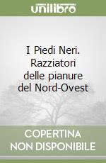 I Piedi Neri. Razziatori delle pianure del Nord-Ovest