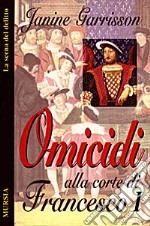 Omicidi alla corte di Francesco I libro