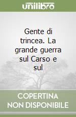 Gente di trincea. La grande guerra sul Carso e sul