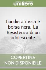 Bandiera rossa e borsa nera. La Resistenza di un adolescente