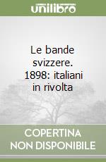 Le bande svizzere. 1898: italiani in rivolta libro