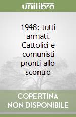 1948: tutti armati. Cattolici e comunisti pronti allo scontro