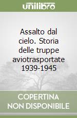 Assalto dal cielo. Storia delle truppe aviotrasportate 1939-1945 libro