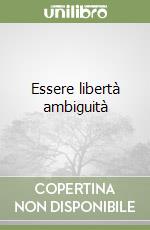 Essere libertà ambiguità libro