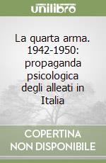 La quarta arma. 1942-1950: propaganda psicologica degli alleati in Italia