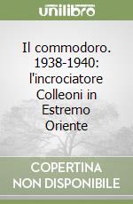 Il commodoro. 1938-1940: l'incrociatore Colleoni in Estremo Oriente libro