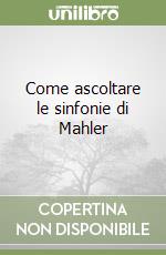 Come ascoltare le sinfonie di Mahler