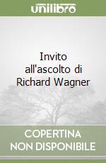 Invito all'ascolto di Richard Wagner libro