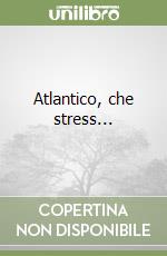 Atlantico, che stress... libro