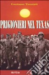 Prigionieri nel Texas libro di Tumiati Gaetano