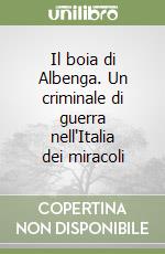 Il boia di Albenga. Un criminale di guerra nell'Italia dei miracoli