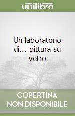 Un laboratorio di... pittura su vetro libro