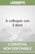 A colloquio con il duce