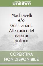 Machiavelli e/o Guicciardini. Alle radici del realismo politico