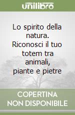 Lo spirito della natura. Riconosci il tuo totem tra animali, piante e pietre libro